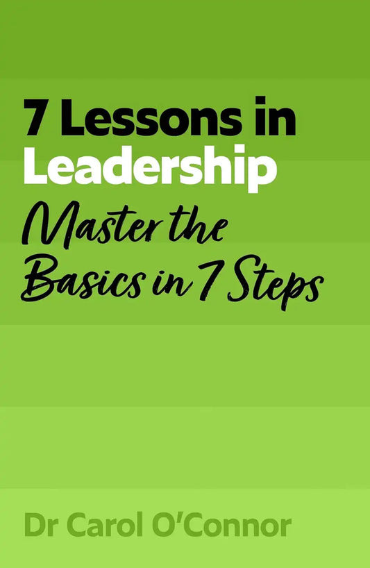 7 Lessons in Leadership : Master the Basics in 7 Steps