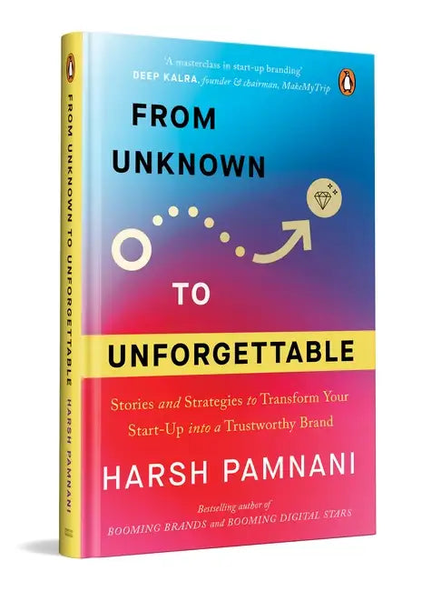 From Unknown To Unforgettable: Strategies And Stories To Transform Your Start-Up Into A Trustworthy Brand