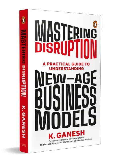 Mastering Disruption : A Practical Guide To Understanding New-Age Business Models