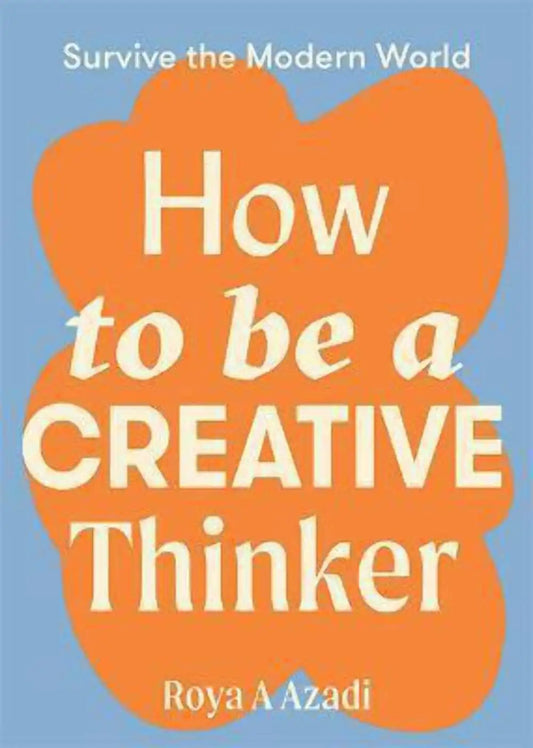 How to be a Creative Thinker : Survive the Modern World