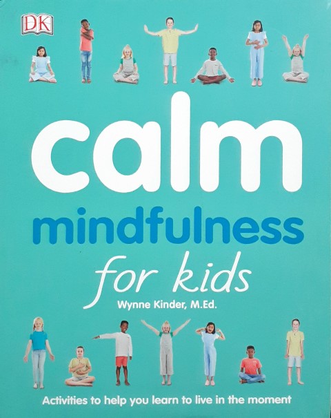 DK Calm Mindfulness for Kids Activities to Help You Learn to Live in The Moment