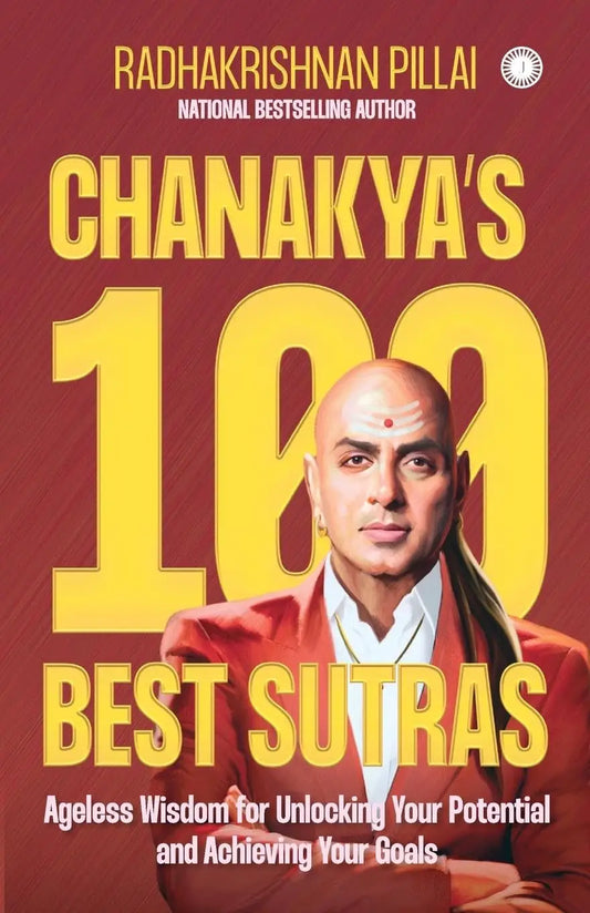 Chanakya's 100 Best Sutras : Ageless Wisdom for Unlocking Your Potential and Achieving Your Goals