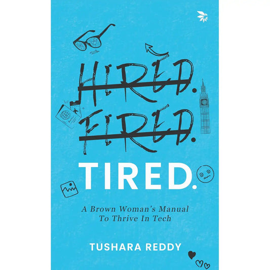HIRED. FIRED. TIRED : A Brown Woman’s Manual To Thrive In Tech