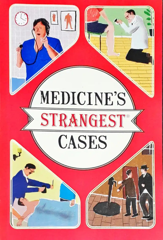 Medicine's Strangest Cases: Extraordinary but true stories from over five centuries of medical history