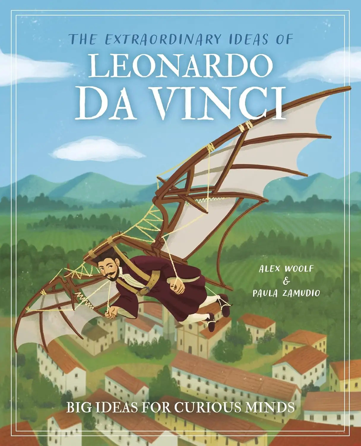 The Extraordinary Ideas of Leonardo Da Vinci: Big Ideas for Curious Minds | Hardcover