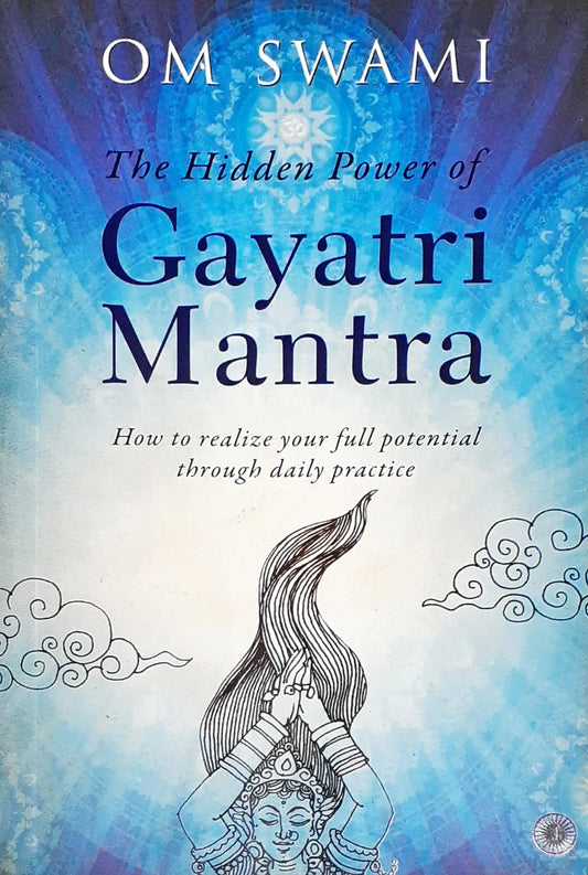 The Hidden Power of Gayatri Mantra: How to realize your full potential through daily practice