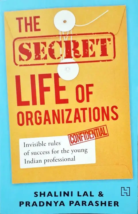 The Secret Life Of Organizations Invisible Rules Of Success For The Young Indian Professional