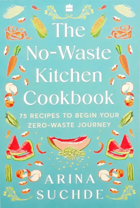 The No-Waste Kitchen Cookbook : 75 Recipes to Begin Your Zero-Waste Journey