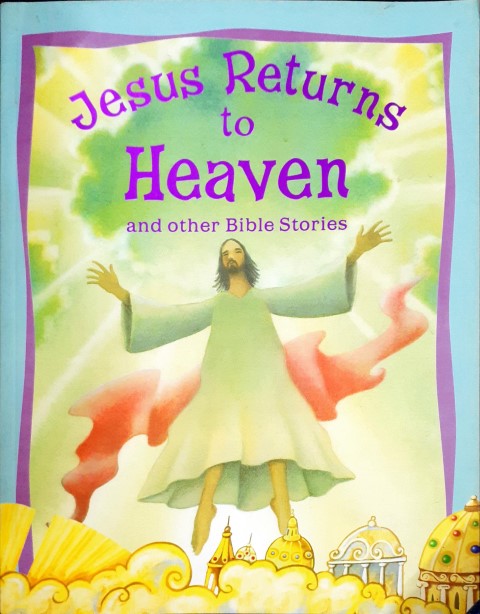 Jesus Returns To Heaven And Other Bible Stories