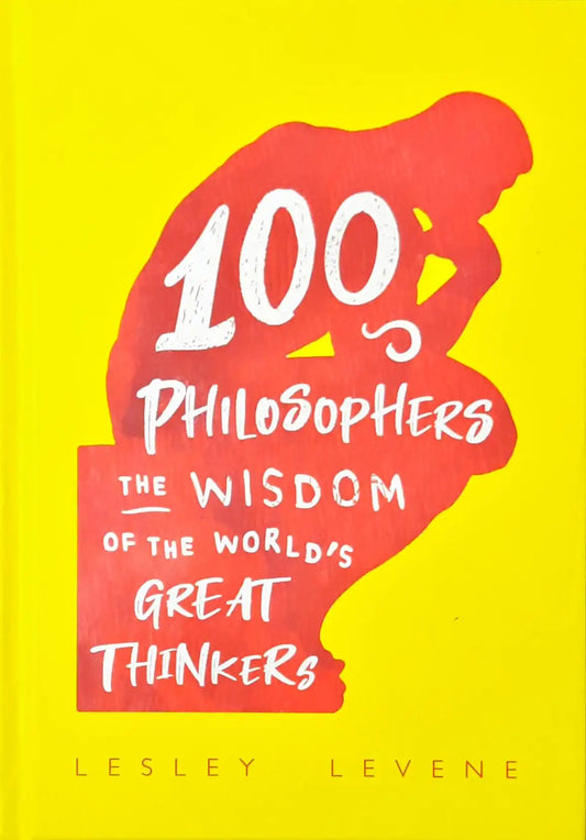 100 Philosophers: The Wisdom of the World's Great Thinkers