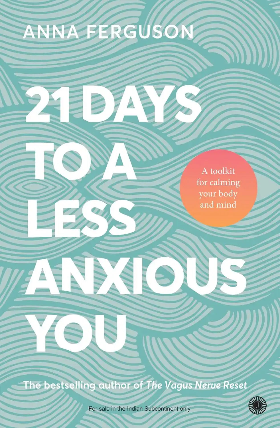 21 Days to a less Anxious You: A toolkit for calming your body and mind