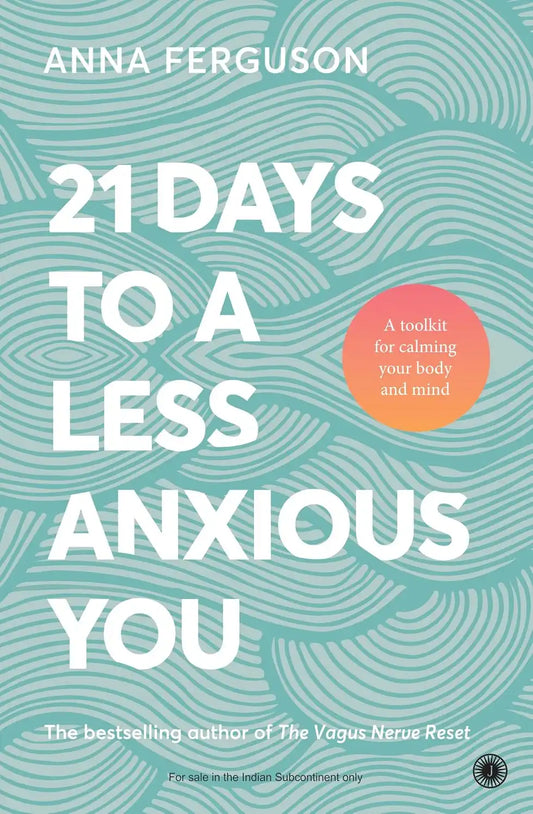 21 Days to a less Anxious You: A toolkit for calming your body and mind