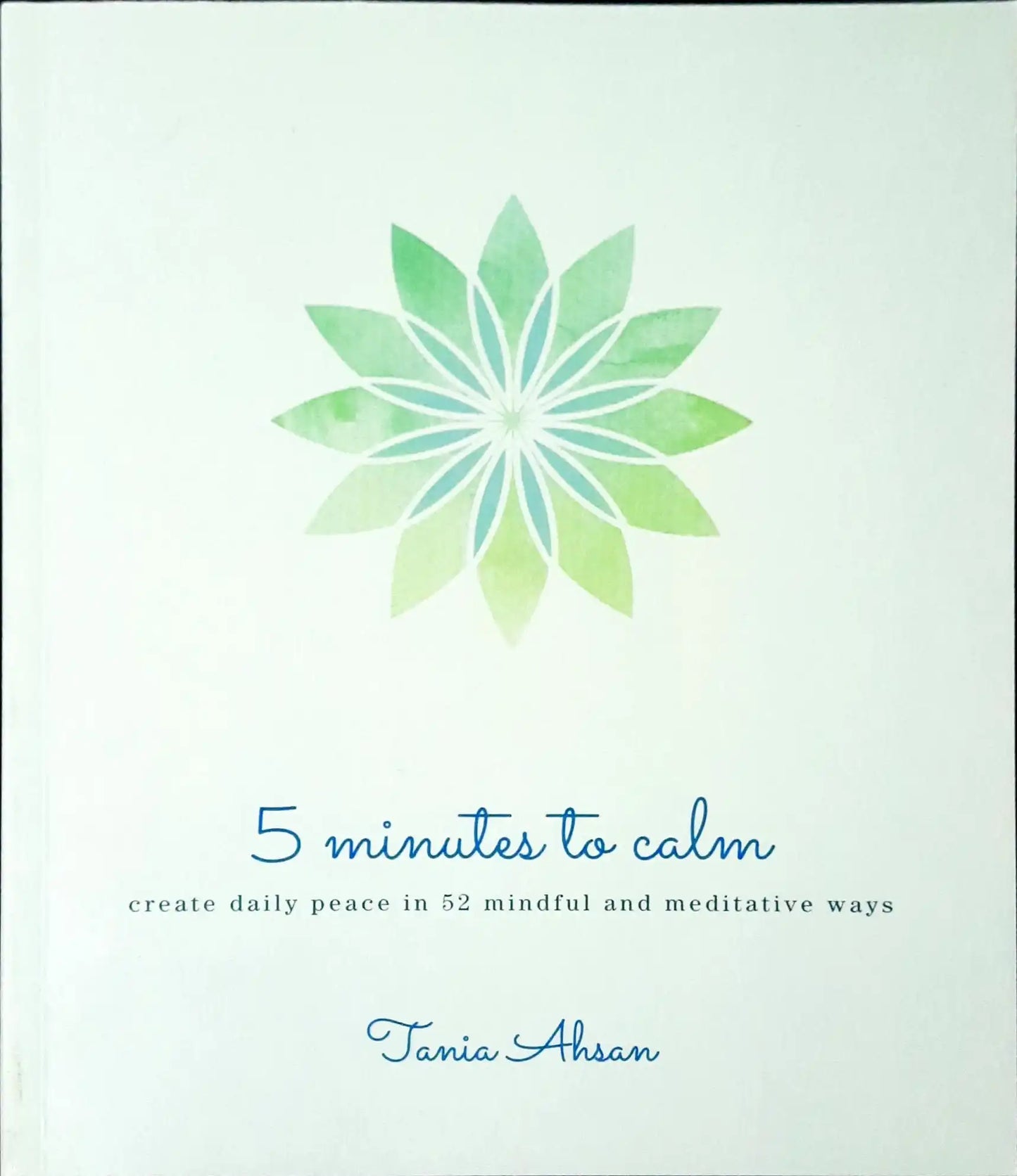 5 Minutes to Calm : Create Daily Peace in 52 Mindful and Meditative Ways