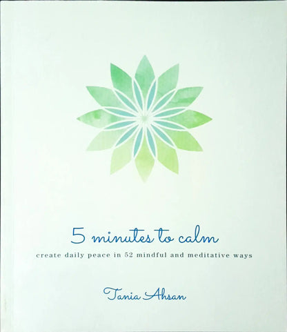 5 Minutes to Calm : Create Daily Peace in 52 Mindful and Meditative Ways