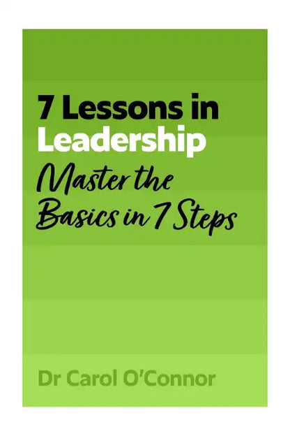7 Lessons in Leadership : Master the Basics in 7 Steps