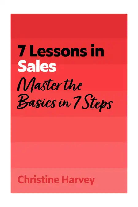 7 Lessons in Sales : Master the Basics in 7 Steps