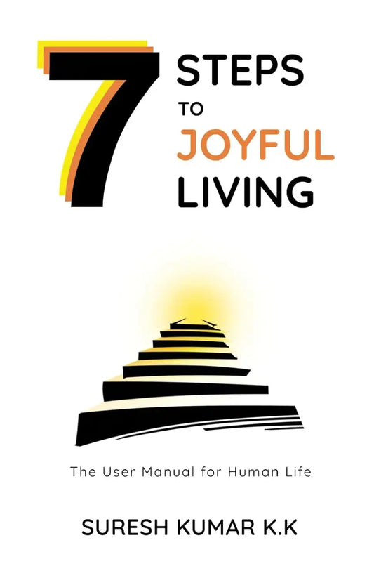 7 Steps To Joyful Living : The User Manual For Human Life