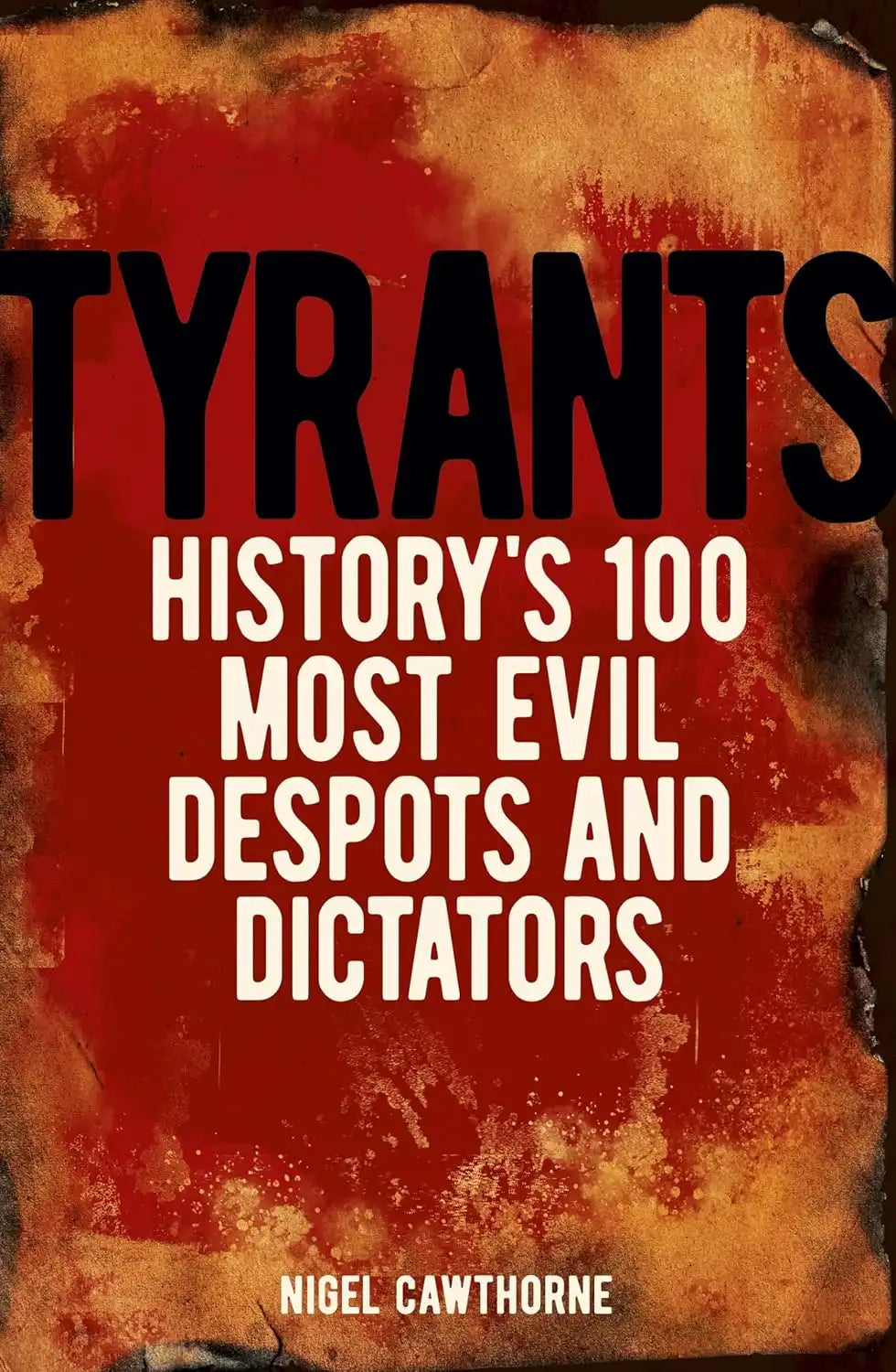 Tyrants : History's 100 Most Evil Despots and Dictators