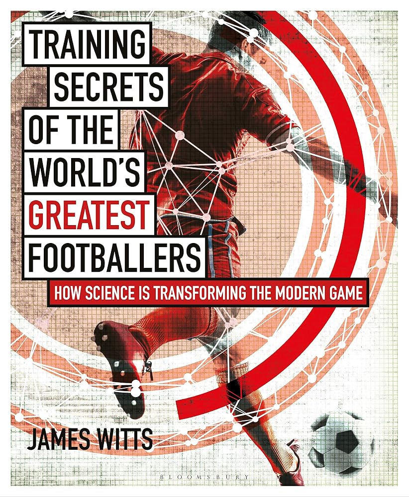 Training Secrets of the World's Greatest Footballers: How Science is Transforming the Modern Game cover image