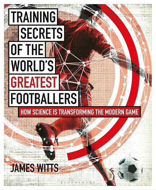 Training Secrets of the World's Greatest Footballers: How Science is Transforming the Modern Game cover image