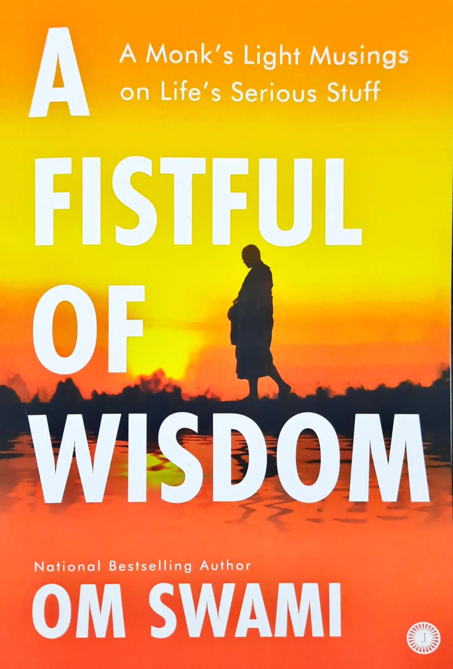 A Fistful of Wisdom : A Monk's Light Musings on Life's Serious Stuff