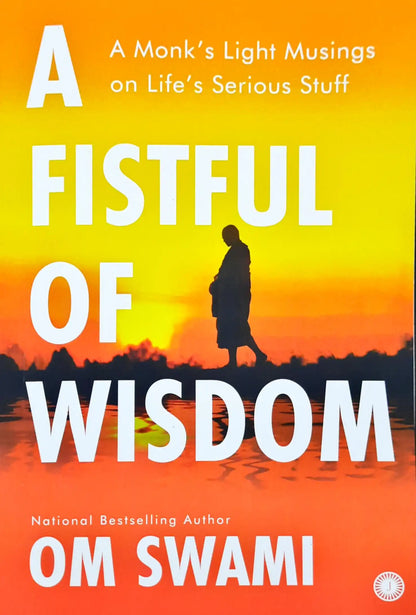 A Fistful of Wisdom : A Monk's Light Musings on Life's Serious Stuff