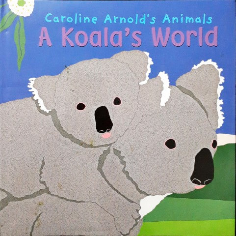 Caroline Arnold's Animals A Koala's World