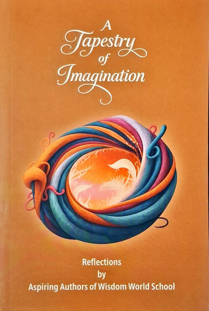A Tapestry of Imagination : Reflections by Aspiring Authors of Wisdom World School