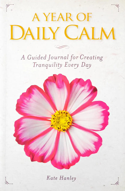 A Year of Daily Calm : A Guided Journal for Creating Tranquility Every Day