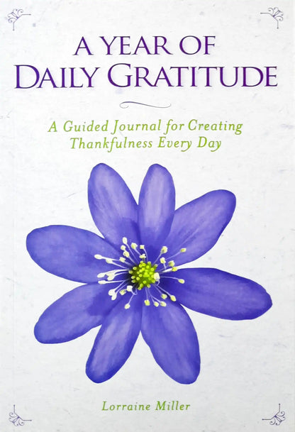 A Year of Daily Gratitude : A Guided Journal for Creating Thankfulness Every Day