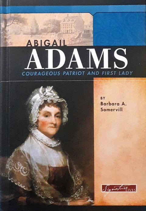 Abigail Adams Courageous Patriot and First Lady Signature Lives