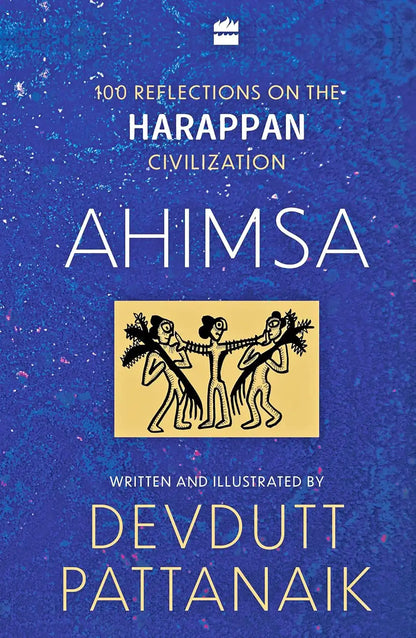 Ahimsa : 100 Reflections On The Harappan Civilization | Hardcover