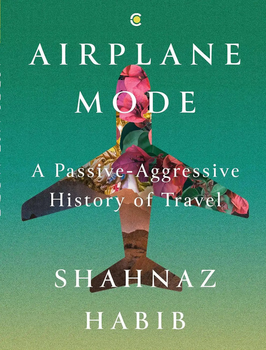 Airplane Mode : A Passive-Aggressive History Of Travel | Hardcover