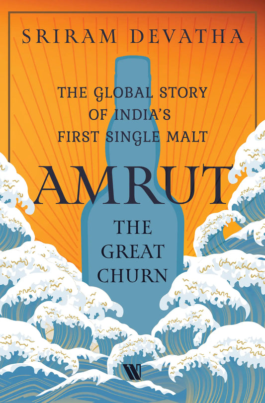 Amrut- The Great Churn : The Global Story Of India’s First Single Malt  | Hardcover