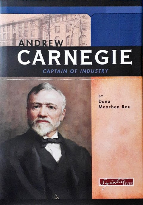 Andrew Carnegie Captain of Industry Signature Lives