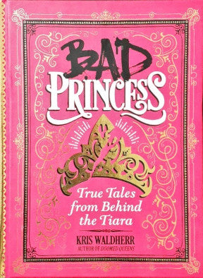 Bad Princess True Tales From Behind The Tiara