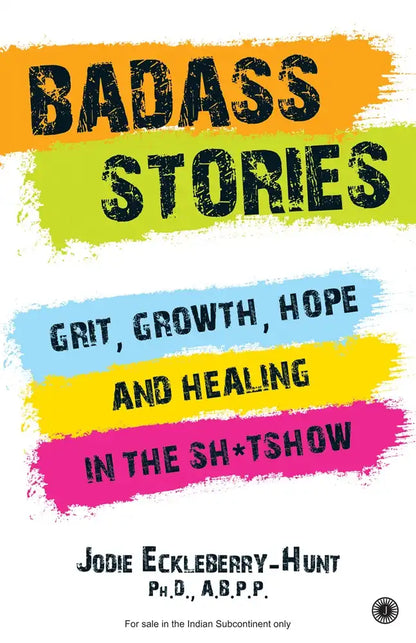 Badass Stories : Grit, Growth, Hope And Healing In The Sh*tshow