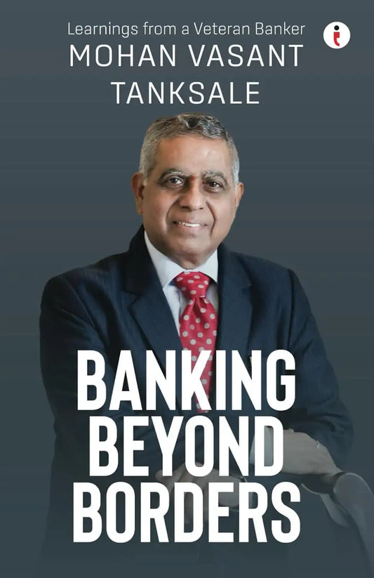 Banking Beyond Borders : Learnings From A Veteran Banker