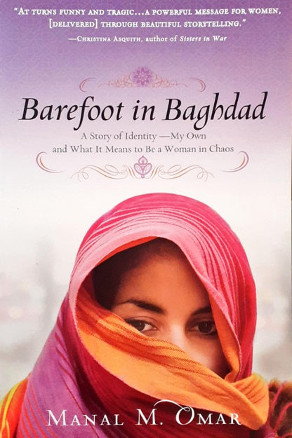 Barefoot in Baghdad A Story of Identity My Own and What It Means to Be a Woman in Chaos