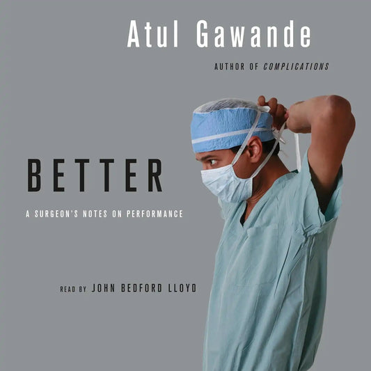 Better : A Surgeon's Notes On Performance
