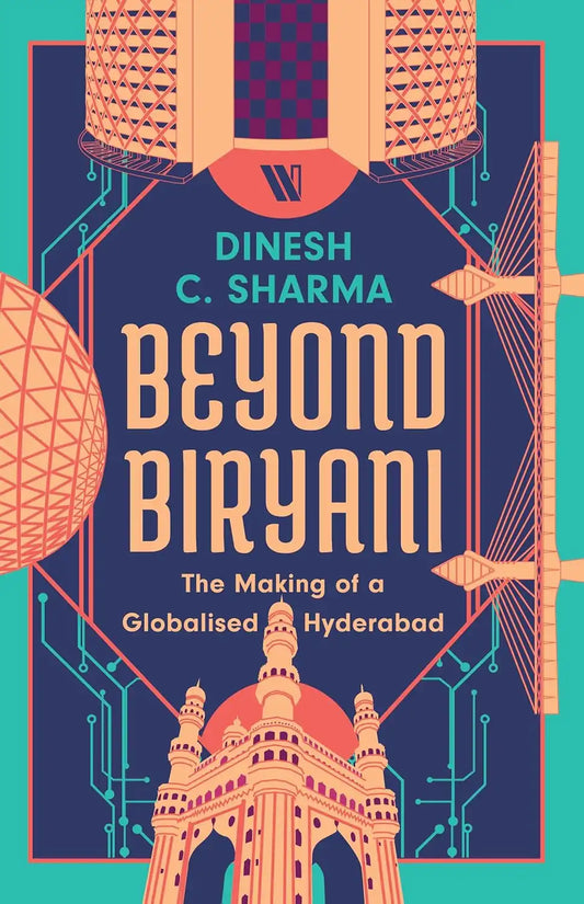 Beyond Biryani : The Making Of A Globalised Hyderabad