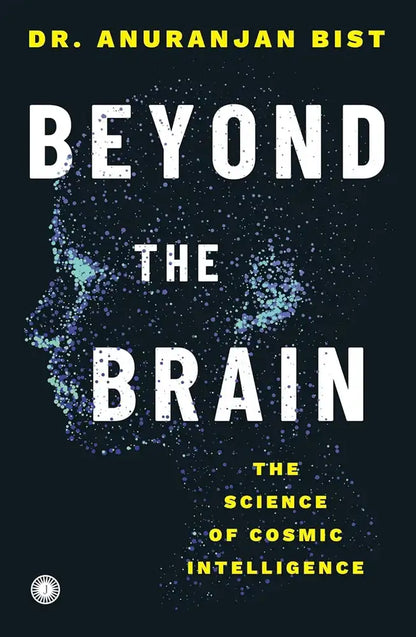 Beyond The Brain : The Science Of Cosmic Intelligence