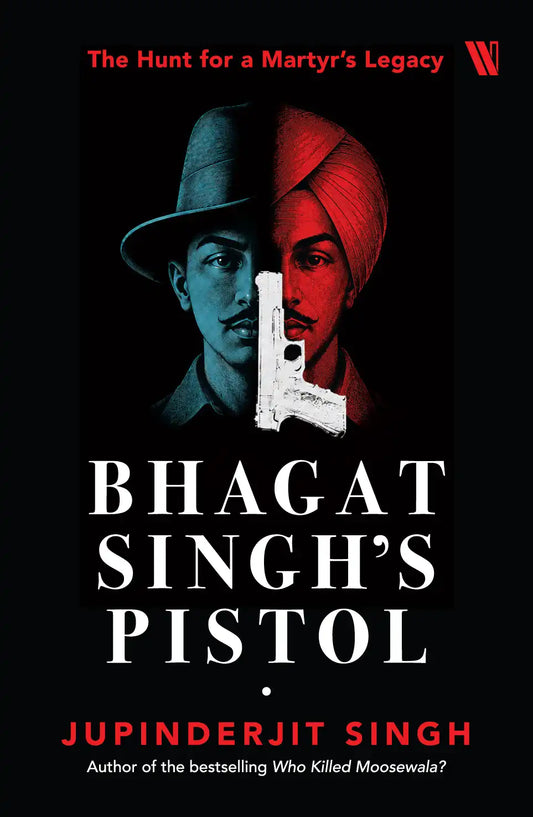 Bhagat Singh’s Pistol : The Hunt for a Martyr’s Legacy