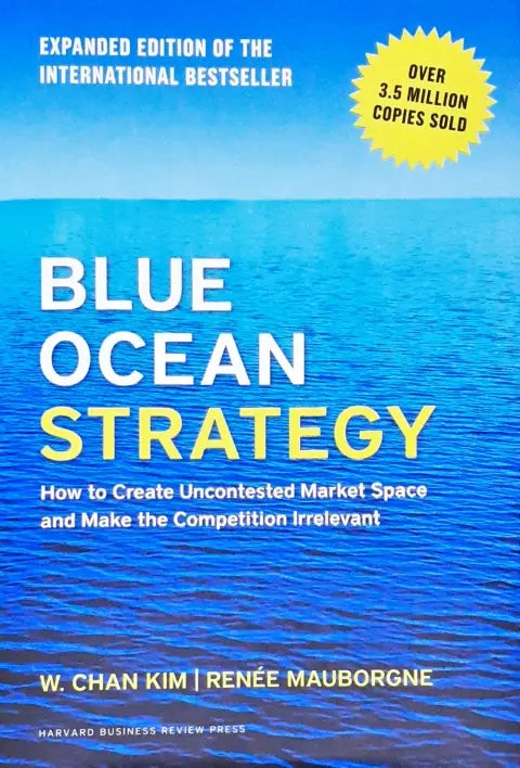 Blue Ocean Strategy, Expanded Edition: How to Create Uncontested Market Space and Make the Competition Irrelevant