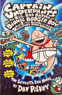 Captain Underpants And The Big, Bad Battle Of The Bionic Booger Boy Part 2: The Revenge Of The Ridiculous Robo Boogers: Captain Underpants #7