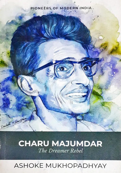 Pioneers Of Modern India Charu Majumdar The Dreamer Rebel