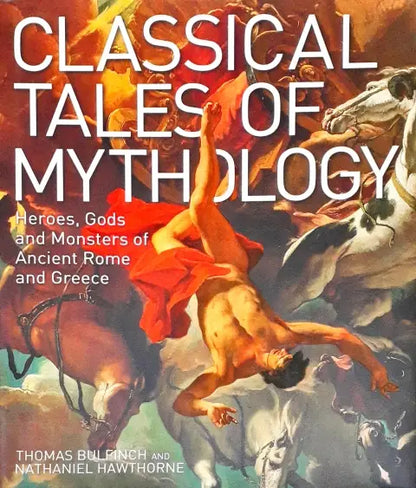 Classical Tales of Mythology: Heroes, Gods and Monsters of Ancient Rome and Greece