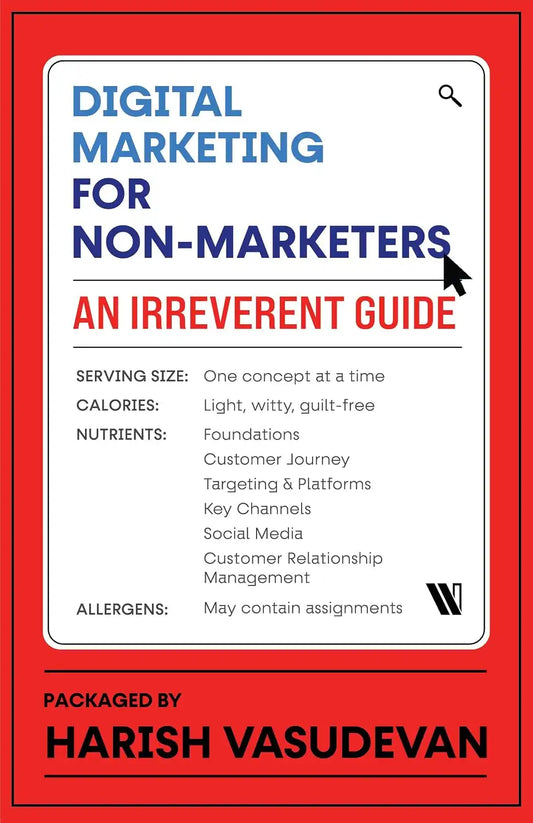 Digital Marketing For Non-Marketers : An Irreverent Guide