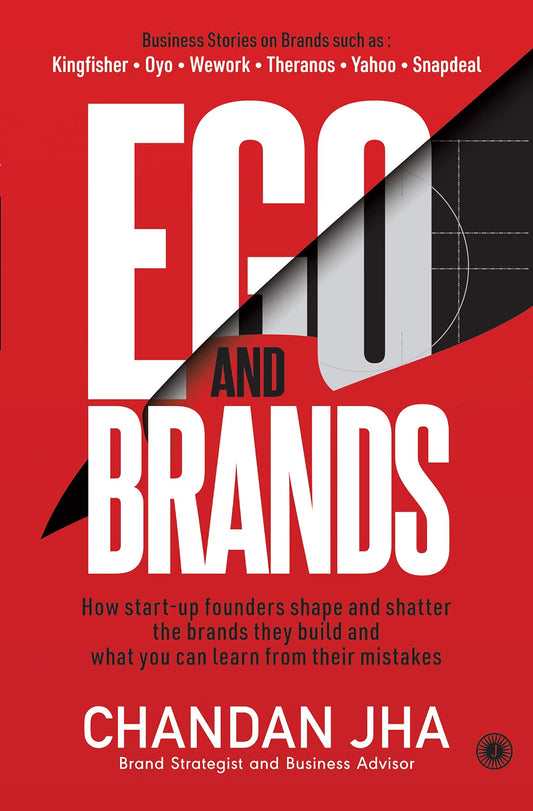 Ego and Brands : How start-up founders shape and shatter the brands they build and what you can learn from their mistakes