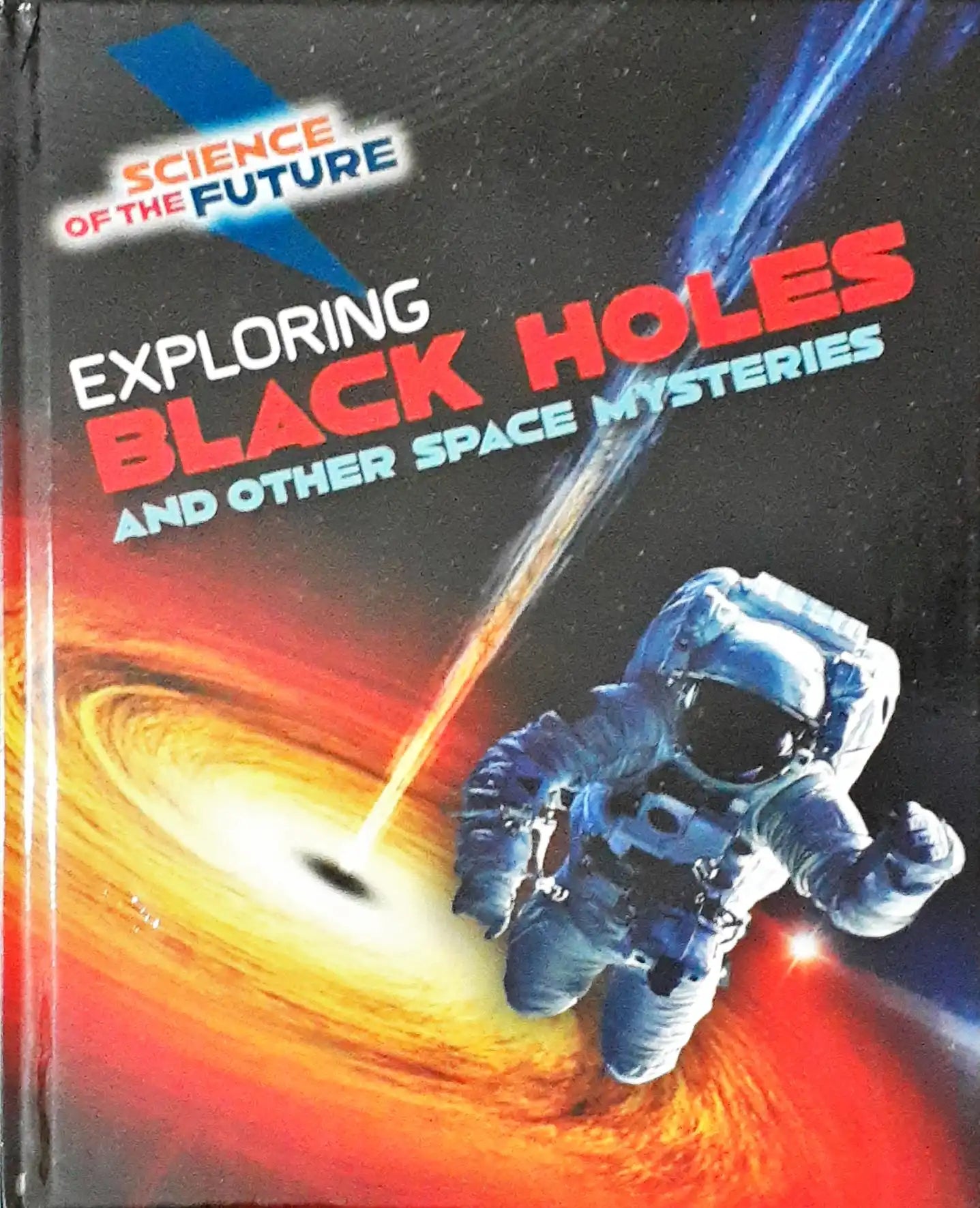 Exploring Black Holes and Other Space Mysteries : Science of the Future